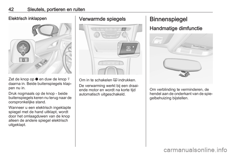 OPEL ASTRA K 2017.5 Gebruikershandleiding (in Dutch) 42Sleutels, portieren en ruitenElektrisch inklappen
Zet de knop op o en duw de knop c
daarna in. Beide buitenspiegels klap‐ pen nu in.
Druk nogmaals op de knop - beide
buitenspiegels keren nu terug OPEL ASTRA K 2017.5 Gebruikershandleiding (in Dutch) 42Sleutels, portieren en ruitenElektrisch inklappen
Zet de knop op o en duw de knop c
daarna in. Beide buitenspiegels klap‐ pen nu in.
Druk nogmaals op de knop - beide
buitenspiegels keren nu terug