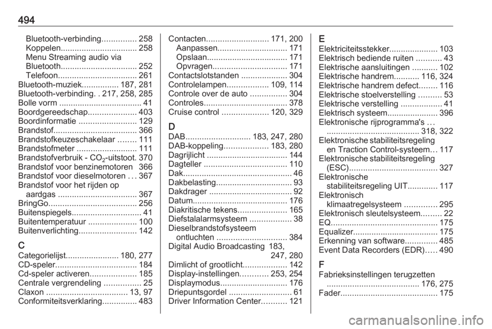 OPEL ASTRA K 2017.5  Gebruikershandleiding (in Dutch) 494Bluetooth-verbinding...............258
Koppelen ................................. 258
Menu Streaming audio via
Bluetooth ................................. 252
Telefoon .............................