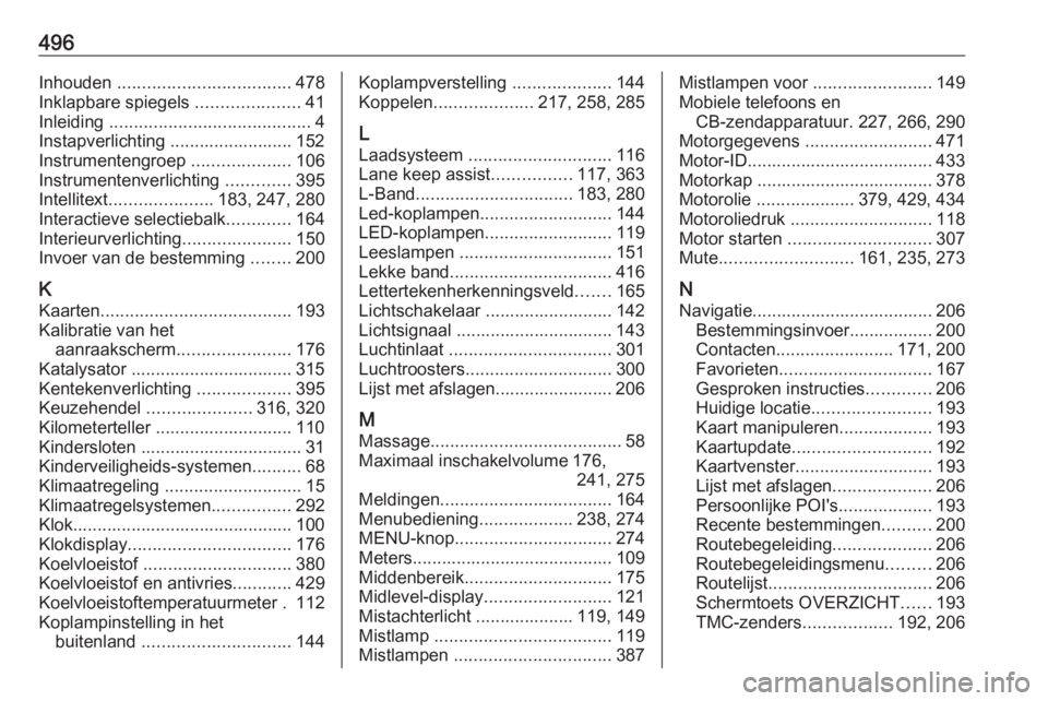 OPEL ASTRA K 2017.5  Gebruikershandleiding (in Dutch) 496Inhouden ................................... 478
Inklapbare spiegels  .....................41
Inleiding  ......................................... 4
Instapverlichting ......................... 152 