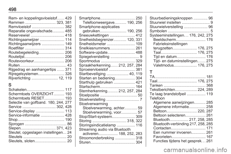 OPEL ASTRA K 2017.5  Gebruikershandleiding (in Dutch) 498Rem- en koppelingsvloeistof......429
Remmen  ............................ 323, 381
Remvloeistof  .............................. 382
Reparatie ongevalschade ...........485
Reservewiel  .............