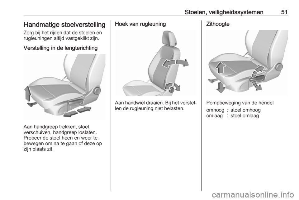 OPEL ASTRA K 2017.5 Gebruikershandleiding (in Dutch) Stoelen, veiligheidssystemen51Handmatige stoelverstellingZorg bij het rijden dat de stoelen en
rugleuningen altijd vastgeklikt zijn.
Verstelling in de lengterichting
Aan handgreep trekken, stoel
versc OPEL ASTRA K 2017.5 Gebruikershandleiding (in Dutch) Stoelen, veiligheidssystemen51Handmatige stoelverstellingZorg bij het rijden dat de stoelen en
rugleuningen altijd vastgeklikt zijn.
Verstelling in de lengterichting
Aan handgreep trekken, stoel
versc