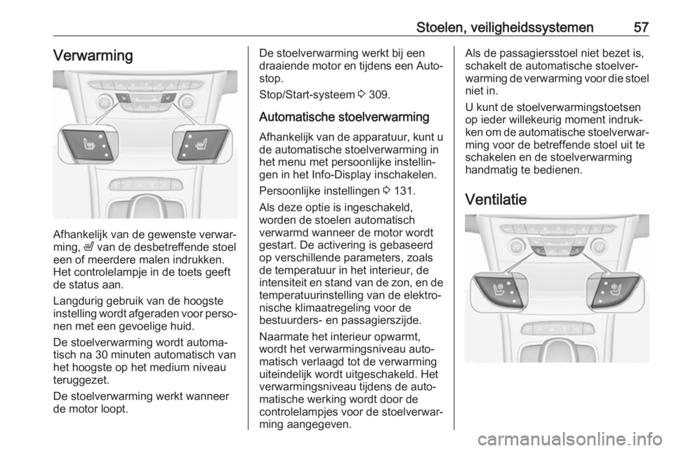 OPEL ASTRA K 2017.5 Gebruikershandleiding (in Dutch) Stoelen, veiligheidssystemen57Verwarming
Afhankelijk van de gewenste verwar‐
ming, ß van de desbetreffende stoel
een of meerdere malen indrukken. Het controlelampje in de toets geeftde status aan. OPEL ASTRA K 2017.5 Gebruikershandleiding (in Dutch) Stoelen, veiligheidssystemen57Verwarming
Afhankelijk van de gewenste verwar‐
ming, ß van de desbetreffende stoel
een of meerdere malen indrukken. Het controlelampje in de toets geeftde status aan.