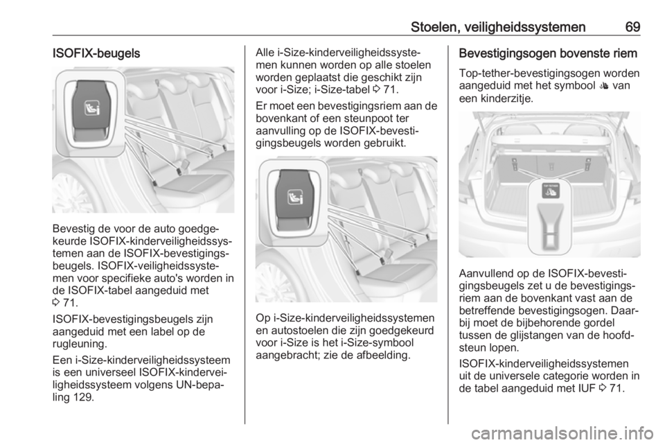 OPEL ASTRA K 2017.5 Gebruikershandleiding (in Dutch) Stoelen, veiligheidssystemen69ISOFIX-beugels
Bevestig de voor de auto goedge‐
keurde ISOFIX-kinderveiligheidssys‐
temen aan de ISOFIX-bevestigings‐
beugels. ISOFIX-veiligheidssyste‐
men voor s OPEL ASTRA K 2017.5 Gebruikershandleiding (in Dutch) Stoelen, veiligheidssystemen69ISOFIX-beugels
Bevestig de voor de auto goedge‐
keurde ISOFIX-kinderveiligheidssys‐
temen aan de ISOFIX-bevestigings‐
beugels. ISOFIX-veiligheidssyste‐
men voor s