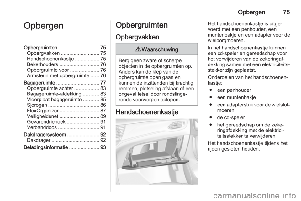OPEL ASTRA K 2017.5 Gebruikershandleiding (in Dutch) Opbergen75OpbergenOpbergruimten............................. 75
Opbergvakken ........................... 75
Handschoenenkastje .................75
Bekerhouders ............................ 76
Opbergru OPEL ASTRA K 2017.5 Gebruikershandleiding (in Dutch) Opbergen75OpbergenOpbergruimten............................. 75
Opbergvakken ........................... 75
Handschoenenkastje .................75
Bekerhouders ............................ 76
Opbergru