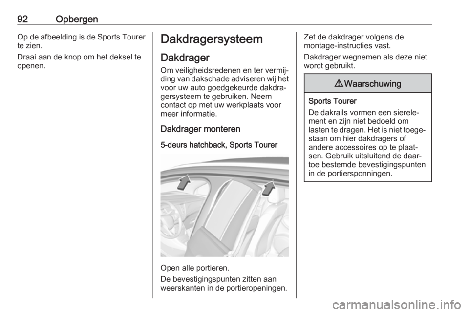 OPEL ASTRA K 2017.5 Gebruikershandleiding (in Dutch) 92OpbergenOp de afbeelding is de Sports Tourer
te zien.
Draai aan de knop om het deksel te
openen.Dakdragersysteem
Dakdrager Om veiligheidsredenen en ter vermij‐ding van dakschade adviseren wij het
OPEL ASTRA K 2017.5 Gebruikershandleiding (in Dutch) 92OpbergenOp de afbeelding is de Sports Tourer
te zien.
Draai aan de knop om het deksel te
openen.Dakdragersysteem
Dakdrager Om veiligheidsredenen en ter vermij‐ding van dakschade adviseren wij het