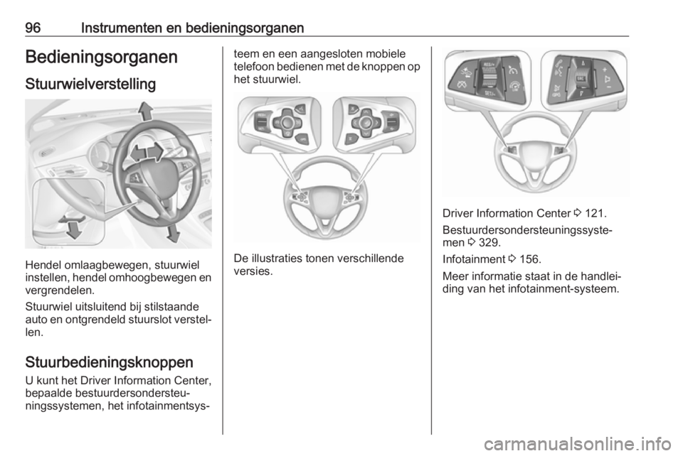 OPEL ASTRA K 2017.5  Gebruikershandleiding (in Dutch) 96Instrumenten en bedieningsorganenBedieningsorganenStuurwielverstelling
Hendel omlaagbewegen, stuurwiel
instellen, hendel omhoogbewegen en
vergrendelen.
Stuurwiel uitsluitend bij stilstaande
auto en 