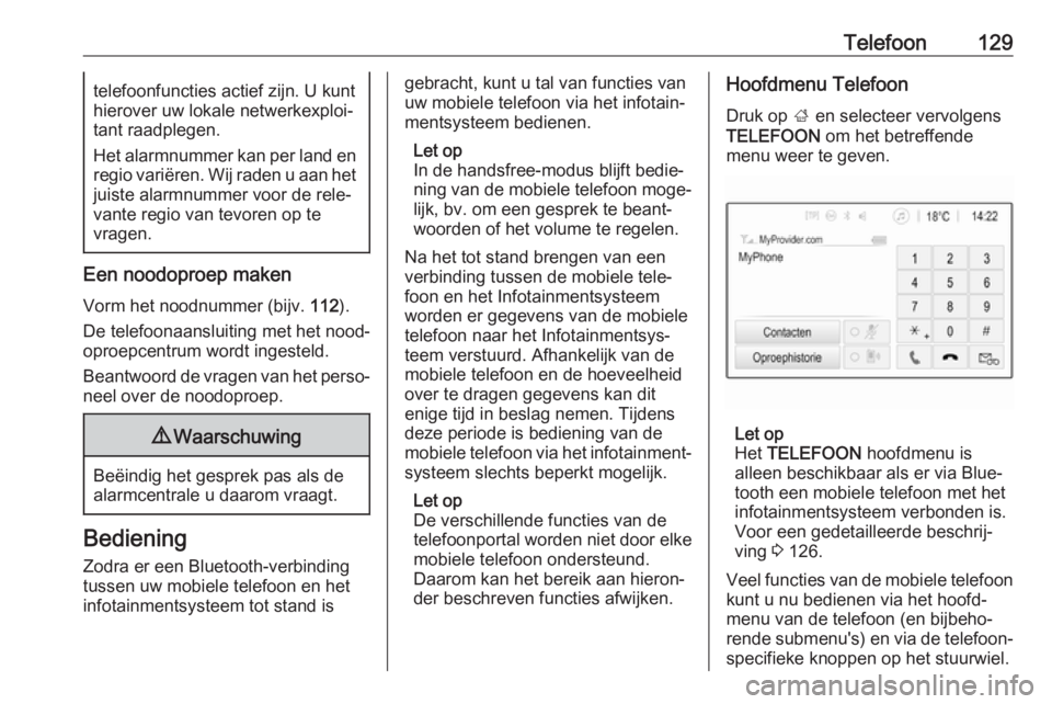OPEL ASTRA K 2018  Handleiding Infotainment (in Dutch) Telefoon129telefoonfuncties actief zijn. U kunt
hierover uw lokale netwerkexploi‐
tant raadplegen.
Het alarmnummer kan per land en regio variëren. Wij raden u aan het
juiste alarmnummer voor de rel