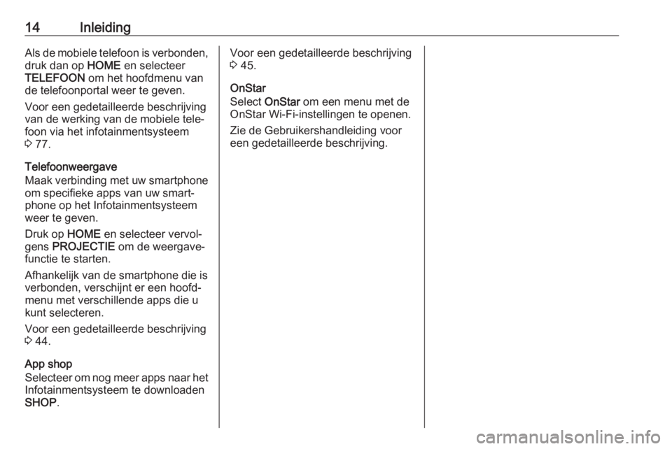 OPEL ASTRA K 2018  Handleiding Infotainment (in Dutch) 14InleidingAls de mobiele telefoon is verbonden,druk dan op  HOME en selecteer
TELEFOON  om het hoofdmenu van
de telefoonportal weer te geven.
Voor een gedetailleerde beschrijving
van de werking van d