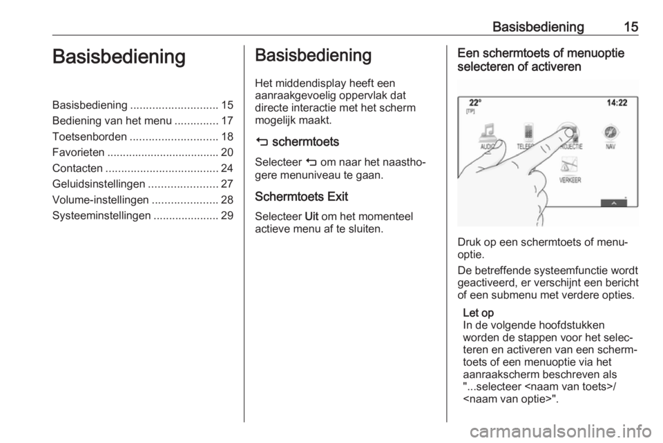 OPEL ASTRA K 2018  Handleiding Infotainment (in Dutch) Basisbediening15BasisbedieningBasisbediening............................ 15
Bediening van het menu ..............17
Toetsenborden ............................ 18
Favorieten ...........................