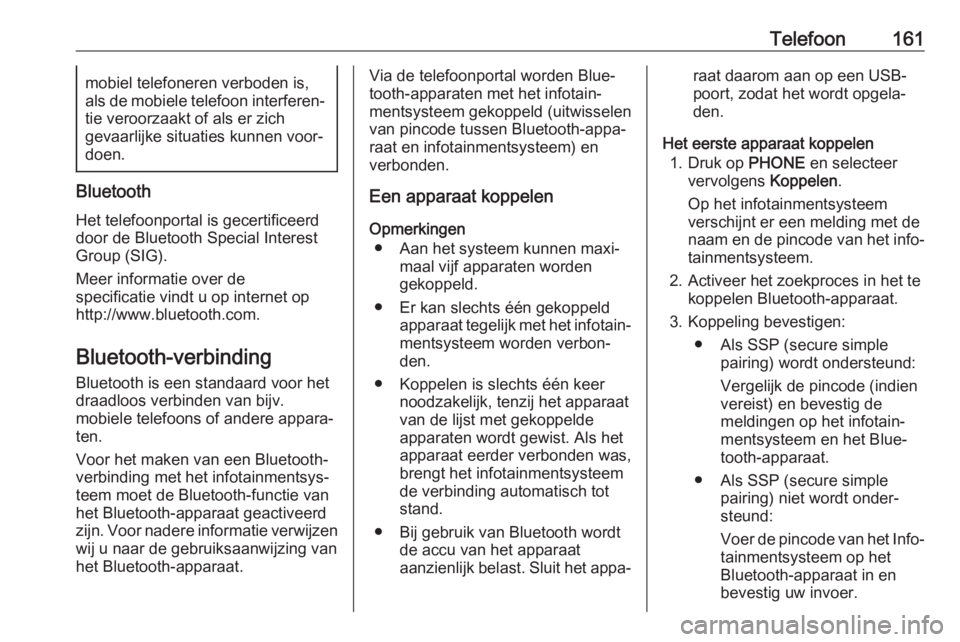 OPEL ASTRA K 2018  Handleiding Infotainment (in Dutch) Telefoon161mobiel telefoneren verboden is,
als de mobiele telefoon interferen‐
tie veroorzaakt of als er zich
gevaarlijke situaties kunnen voor‐
doen.
Bluetooth
Het telefoonportal is gecertificeer