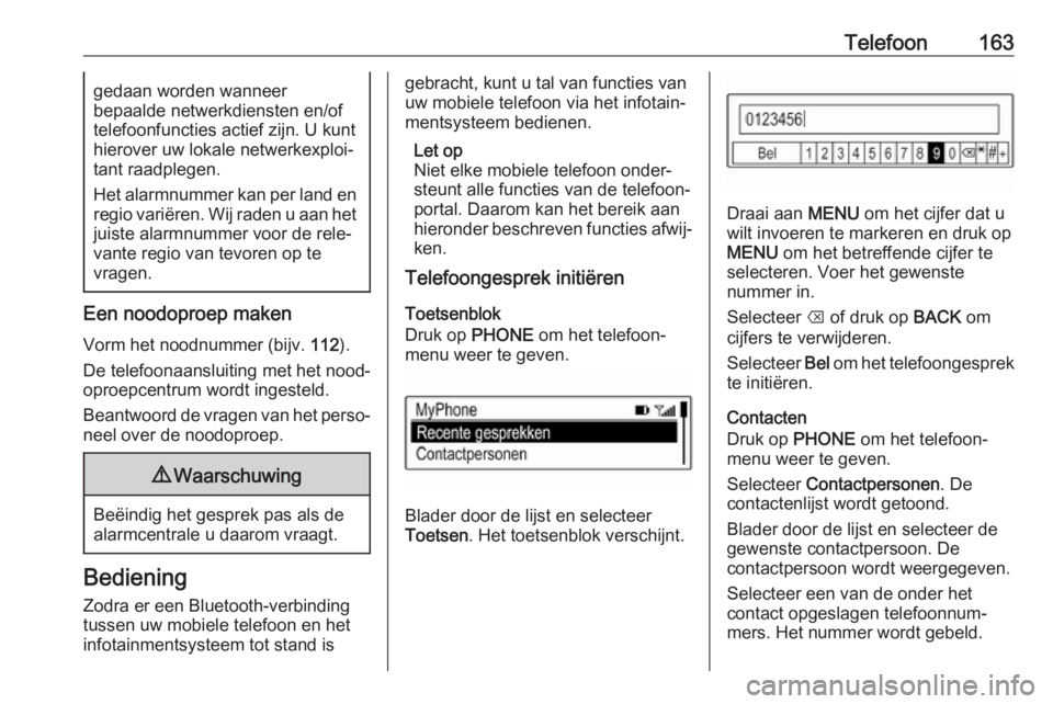 OPEL ASTRA K 2018  Handleiding Infotainment (in Dutch) Telefoon163gedaan worden wanneer
bepaalde netwerkdiensten en/of
telefoonfuncties actief zijn. U kunt
hierover uw lokale netwerkexploi‐
tant raadplegen.
Het alarmnummer kan per land en regio variëre