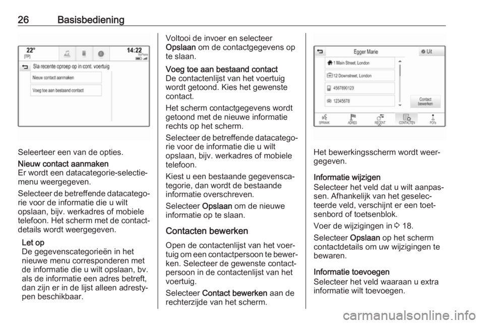 OPEL ASTRA K 2018  Handleiding Infotainment (in Dutch) 26Basisbediening
Seleerteer een van de opties.
Nieuw contact aanmaken
Er wordt een datacategorie-selectie‐
menu weergegeven.
Selecteer de betreffende datacatego‐ rie voor de informatie die u wilt
