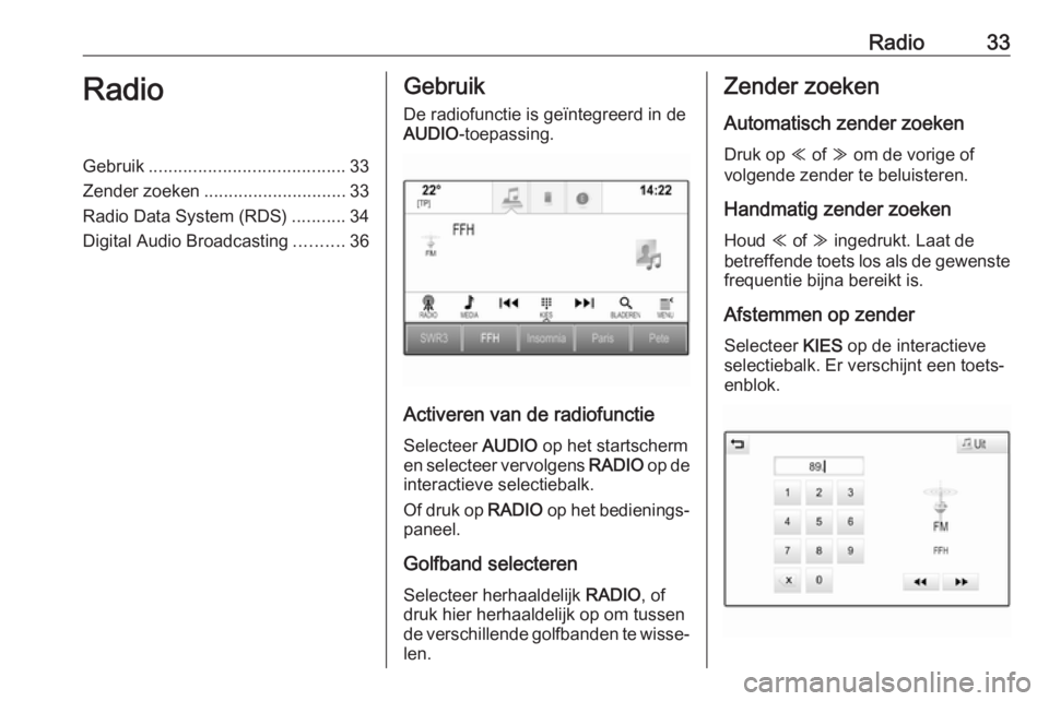 OPEL ASTRA K 2018  Handleiding Infotainment (in Dutch) Radio33RadioGebruik........................................ 33
Zender zoeken ............................. 33
Radio Data System (RDS) ...........34
Digital Audio Broadcasting ..........36Gebruik
De ra