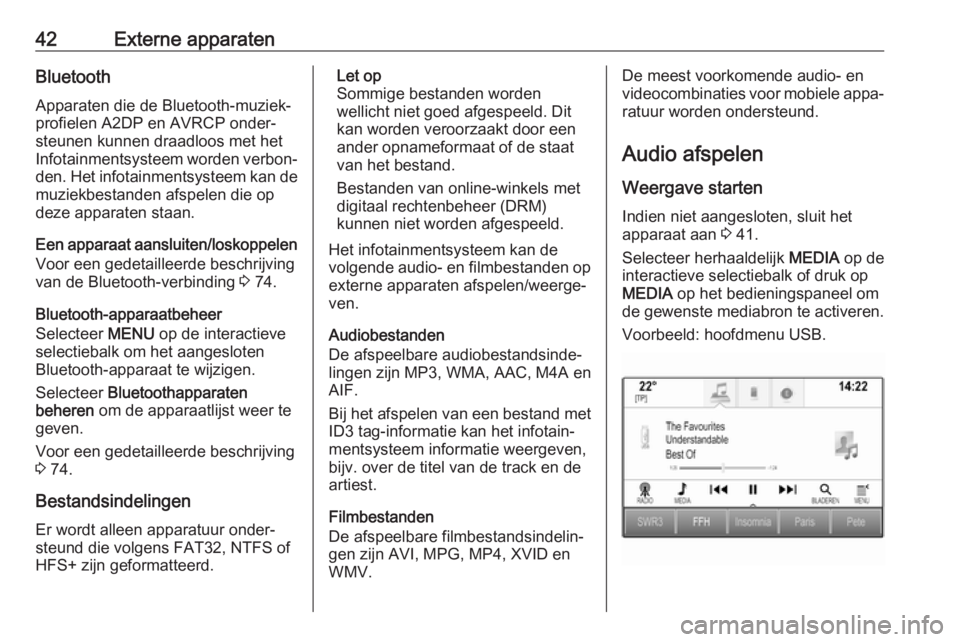 OPEL ASTRA K 2018 Handleiding Infotainment (in Dutch) 42Externe apparatenBluetoothApparaten die de Bluetooth-muziek‐
profielen A2DP en AVRCP onder‐
steunen kunnen draadloos met het
Infotainmentsysteem worden verbon‐ den. Het infotainmentsysteem kan OPEL ASTRA K 2018 Handleiding Infotainment (in Dutch) 42Externe apparatenBluetoothApparaten die de Bluetooth-muziek‐
profielen A2DP en AVRCP onder‐
steunen kunnen draadloos met het
Infotainmentsysteem worden verbon‐ den. Het infotainmentsysteem kan