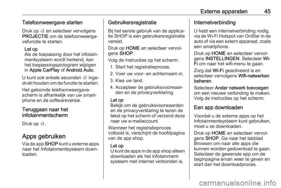 OPEL ASTRA K 2018  Handleiding Infotainment (in Dutch) Externe apparaten45Telefoonweergave startenDruk op  ; en selecteer vervolgens
PROJECTIE  om de telefoonweerga‐
vefunctie te starten.
Let op
Als de toepassing door het infotain‐
mentsysteem wordt h