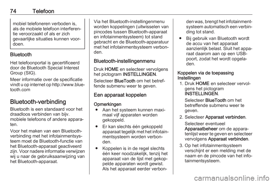 OPEL ASTRA K 2018  Handleiding Infotainment (in Dutch) 74Telefoonmobiel telefoneren verboden is,
als de mobiele telefoon interferen‐
tie veroorzaakt of als er zich
gevaarlijke situaties kunnen voor‐
doen.
Bluetooth
Het telefoonportal is gecertificeerd