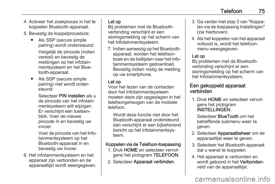 OPEL ASTRA K 2018  Handleiding Infotainment (in Dutch) Telefoon754. Activeer het zoekproces in het tekoppelen Bluetooth-apparaat.
5. Bevestig de koppelprocedure: ● Als SSP (secure simple pairing) wordt ondersteund:
Vergelijk de pincode (indien
vereist) 