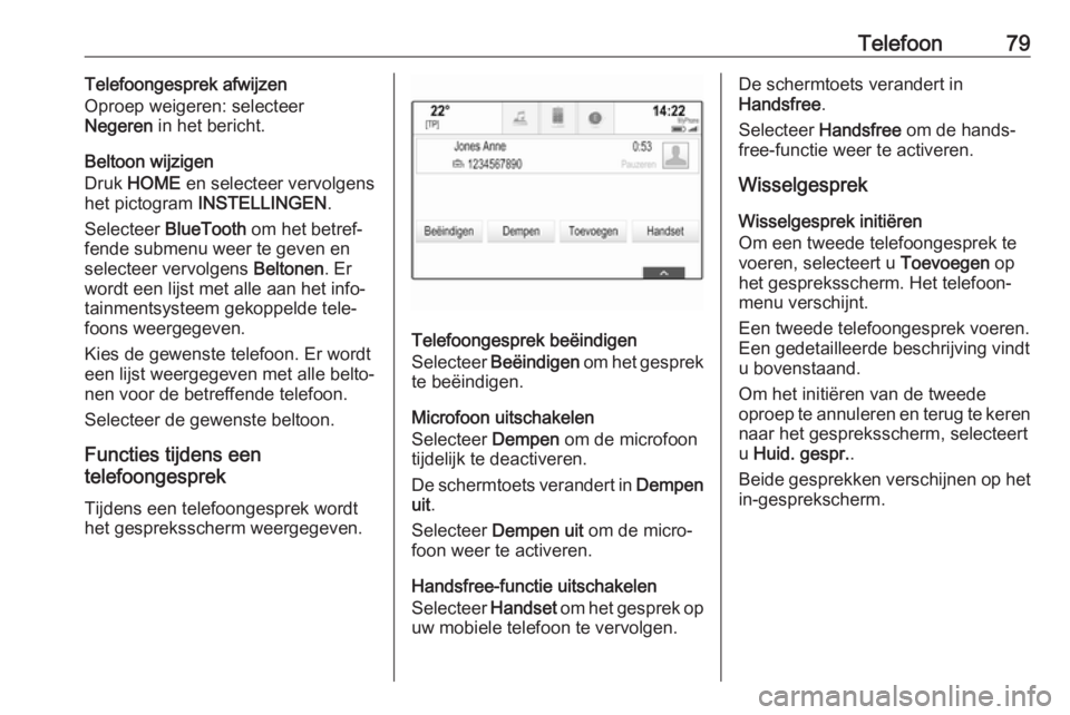 OPEL ASTRA K 2018  Handleiding Infotainment (in Dutch) Telefoon79Telefoongesprek afwijzen
Oproep weigeren: selecteer
Negeren  in het bericht.
Beltoon wijzigen
Druk  HOME  en selecteer vervolgens
het pictogram  INSTELLINGEN .
Selecteer  BlueTooth  om het b