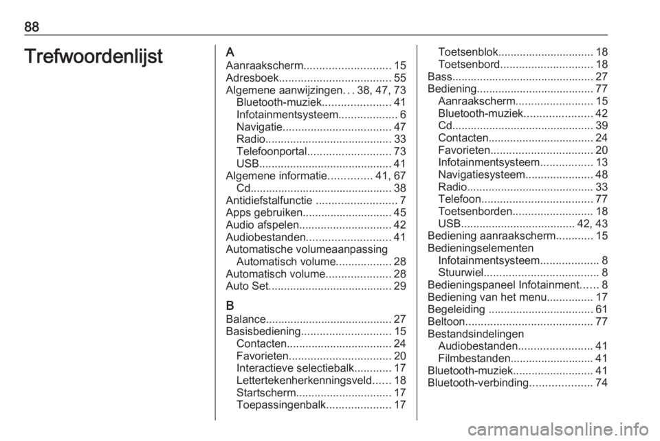 OPEL ASTRA K 2018  Handleiding Infotainment (in Dutch) 88TrefwoordenlijstAAanraakscherm ............................ 15
Adresboek .................................... 55
Algemene aanwijzingen ...38, 47, 73
Bluetooth-muziek ......................41
Infotai