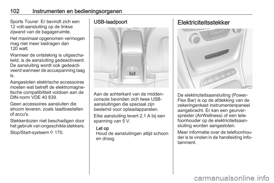 OPEL ASTRA K 2018  Gebruikershandleiding (in Dutch) 102Instrumenten en bedieningsorganenSports Tourer: Er bevindt zich een
12 volt-aansluiting op de linkse
zijwand van de bagageruimte.
Het maximaal opgenomen vermogen mag niet meer bedragen dan
120 watt
