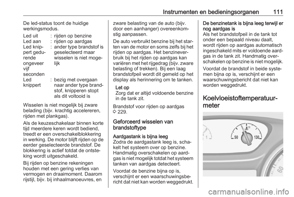 OPEL ASTRA K 2018  Gebruikershandleiding (in Dutch) Instrumenten en bedieningsorganen111De led-status toont de huidige
werkingsmodus.Led uit:rijden op benzineLed aan:rijden op aardgasLed knip‐
pert gedu‐
rende
ongeveer
vijf
seconden:ander type bran