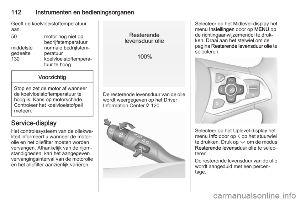 OPEL ASTRA K 2018  Gebruikershandleiding (in Dutch) 112Instrumenten en bedieningsorganenGeeft de koelvloeistoftemperatuur
aan.50:motor nog niet op
bedrijfstemperatuurmiddelste
gedeelte:normale bedrijfstem‐
peratuur130:koelvloeistoftempera‐
tuur te 
