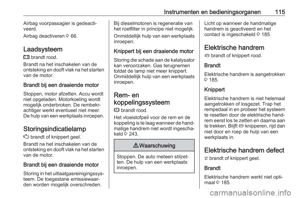 OPEL ASTRA K 2018  Gebruikershandleiding (in Dutch) Instrumenten en bedieningsorganen115Airbag voorpassagier is gedeacti‐
veerd.
Airbag deactiveren  3 66.
Laadsysteem p  brandt rood.
Brandt na het inschakelen van de
ontsteking en dooft vlak na het st