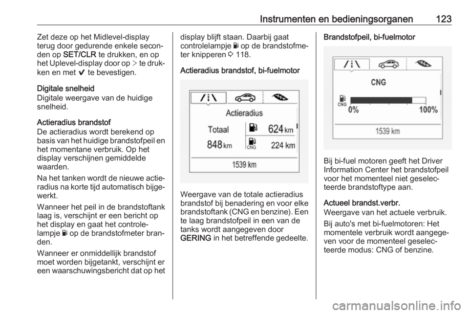 OPEL ASTRA K 2018 Gebruikershandleiding (in Dutch) Instrumenten en bedieningsorganen123Zet deze op het Midlevel-display
terug door gedurende enkele secon‐
den op SET/CLR te drukken, en op
het Uplevel-display door op > te druk‐
ken en met 9 te OPEL ASTRA K 2018 Gebruikershandleiding (in Dutch) Instrumenten en bedieningsorganen123Zet deze op het Midlevel-display
terug door gedurende enkele secon‐
den op SET/CLR te drukken, en op
het Uplevel-display door op > te druk‐
ken en met 9 te