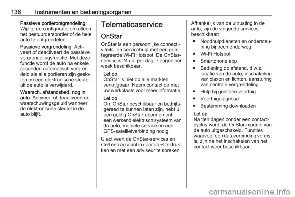 OPEL ASTRA K 2018  Gebruikershandleiding (in Dutch) 136Instrumenten en bedieningsorganenPassieve portierontgrendeling:
Wijzigt de configuratie om alleen
het bestuurdersportier of de hele
auto te ontgrendelen.
Passieve vergrendeling : Acti‐
veert of d