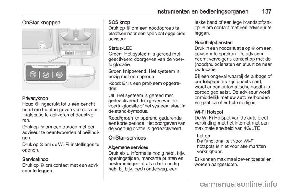 OPEL ASTRA K 2018  Gebruikershandleiding (in Dutch) Instrumenten en bedieningsorganen137OnStar knoppen
Privacyknop
Houd  j ingedrukt tot u een bericht
hoort om het doorgeven van de voer‐ tuiglocatie te activeren of deactive‐
ren.
Druk op  j om een 