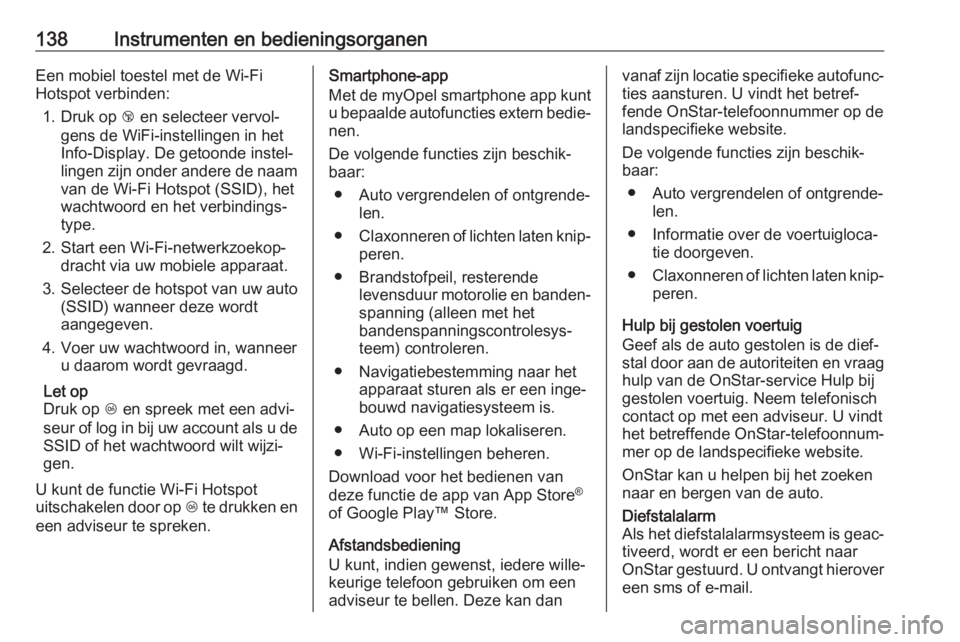 OPEL ASTRA K 2018  Gebruikershandleiding (in Dutch) 138Instrumenten en bedieningsorganenEen mobiel toestel met de Wi-Fi
Hotspot verbinden:
1. Druk op  j en selecteer vervol‐
gens de WiFi-instellingen in het
Info-Display. De getoonde instel‐
lingen 