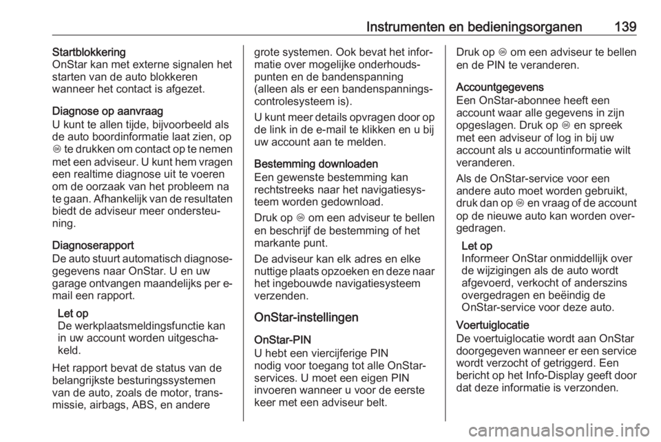 OPEL ASTRA K 2018  Gebruikershandleiding (in Dutch) Instrumenten en bedieningsorganen139Startblokkering
OnStar kan met externe signalen het
starten van de auto blokkeren
wanneer het contact is afgezet.
Diagnose op aanvraag
U kunt te allen tijde, bijvoo