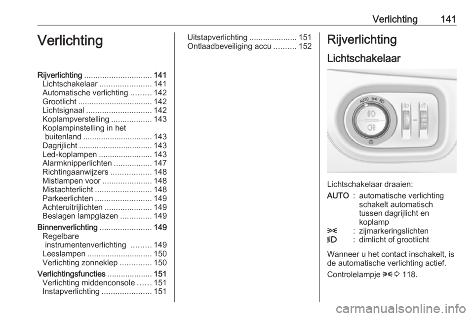 OPEL ASTRA K 2018  Gebruikershandleiding (in Dutch) Verlichting141VerlichtingRijverlichting.............................. 141
Lichtschakelaar .......................141
Automatische verlichting .........142
Grootlicht ................................. 