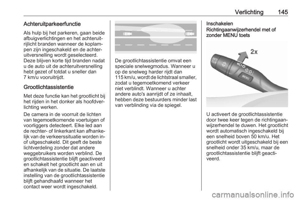 OPEL ASTRA K 2018  Gebruikershandleiding (in Dutch) Verlichting145AchteruitparkeerfunctieAls hulp bij het parkeren, gaan beide
afbuigverlichtingen en het achteruit‐
rijlicht branden wanneer de koplam‐
pen zijn ingeschakeld en de achter‐
uitversne