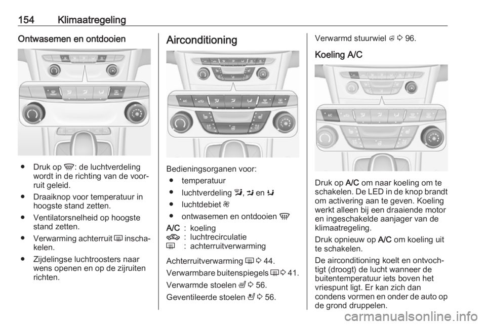 OPEL ASTRA K 2018  Gebruikershandleiding (in Dutch) 154KlimaatregelingOntwasemen en ontdooien
●Druk op  V: de luchtverdeling
wordt in de richting van de voor‐
ruit geleid.
● Draaiknop voor temperatuur in hoogste stand zetten.
● Ventilatorsnelhe