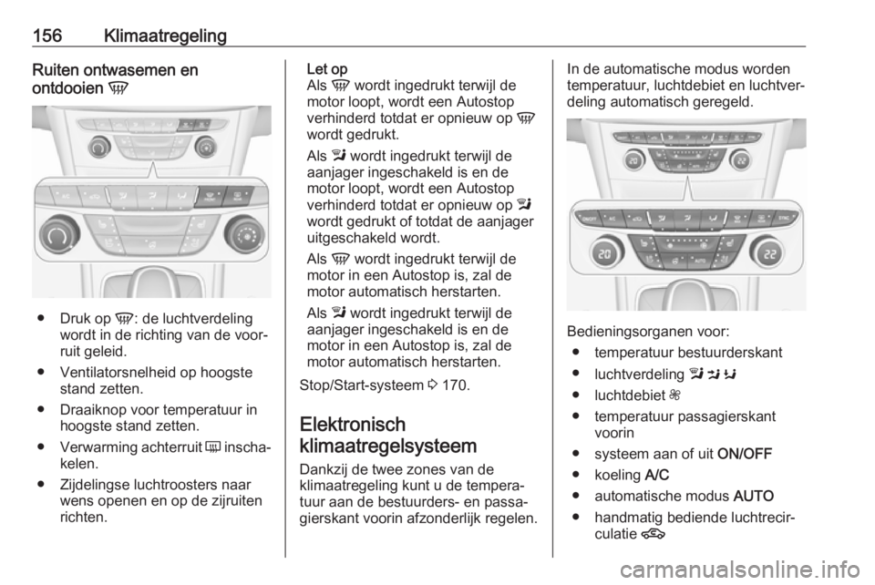 OPEL ASTRA K 2018  Gebruikershandleiding (in Dutch) 156KlimaatregelingRuiten ontwasemen en
ontdooien  V
●
Druk op  V: de luchtverdeling
wordt in de richting van de voor‐
ruit geleid.
● Ventilatorsnelheid op hoogste stand zetten.
● Draaiknop voo