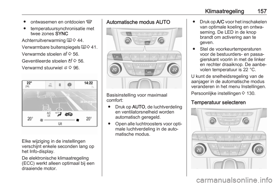OPEL ASTRA K 2018  Gebruikershandleiding (in Dutch) Klimaatregeling157●ontwasemen en ontdooien  V
● temperatuursynchronisatie met twee zones  SYNC
Achterruitverwarming  Ü 3  44.
Verwarmbare buitenspiegels  Ü 3  41.
Verwarmde stoelen  ß 3  56.
Ge
