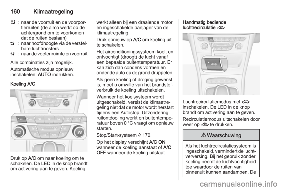 OPEL ASTRA K 2018  Gebruikershandleiding (in Dutch) 160Klimaatregelingl:naar de voorruit en de voorpor‐
tierruiten (de airco werkt op de
achtergrond om te voorkomen
dat de ruiten beslaan)M:naar hoofdhoogte via de verstel‐
bare luchtroostersK:naar d