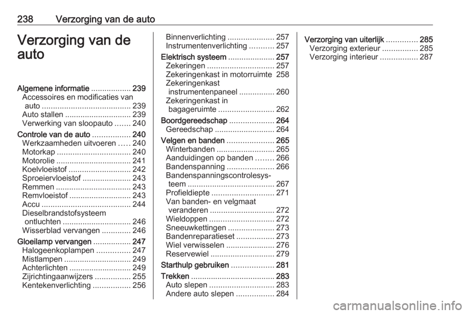 OPEL ASTRA K 2018  Gebruikershandleiding (in Dutch) 238Verzorging van de autoVerzorging van de
autoAlgemene informatie ..................239
Accessoires en modificaties van auto ........................................ 239
Auto stallen ................
