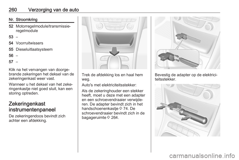 OPEL ASTRA K 2018  Gebruikershandleiding (in Dutch) 260Verzorging van de autoNr.Stroomkring52Motorregelmodule/transmissie‐
regelmodule53–54Voorruitwissers55Dieseluitlaatsysteem56–57–
Klik na het vervangen van doorge‐
brande zekeringen het dek
