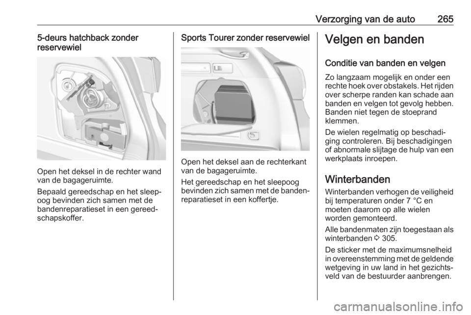 OPEL ASTRA K 2018  Gebruikershandleiding (in Dutch) Verzorging van de auto2655-deurs hatchback zonder
reservewiel
Open het deksel in de rechter wand
van de bagageruimte.
Bepaald gereedschap en het sleep‐
oog bevinden zich samen met de
bandenreparatie