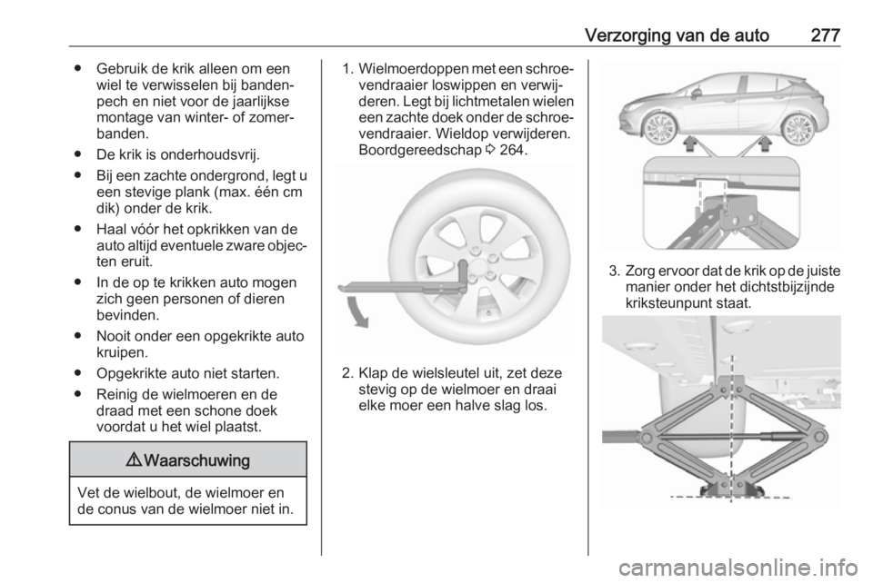 OPEL ASTRA K 2018 Gebruikershandleiding (in Dutch) Verzorging van de auto277● Gebruik de krik alleen om eenwiel te verwisselen bij banden‐pech en niet voor de jaarlijkse
montage van winter- of zomer‐ banden.
● De krik is onderhoudsvrij.
● Bi OPEL ASTRA K 2018 Gebruikershandleiding (in Dutch) Verzorging van de auto277● Gebruik de krik alleen om eenwiel te verwisselen bij banden‐pech en niet voor de jaarlijkse
montage van winter- of zomer‐ banden.
● De krik is onderhoudsvrij.
● Bi