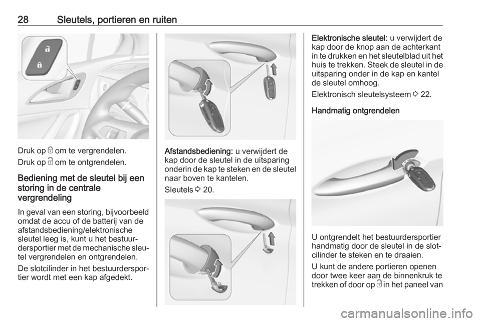 OPEL ASTRA K 2018  Gebruikershandleiding (in Dutch) 28Sleutels, portieren en ruiten
Druk op e om te vergrendelen.
Druk op  c om te ontgrendelen.
Bediening met de sleutel bij een
storing in de centrale
vergrendeling
In geval van een storing, bijvoorbeel