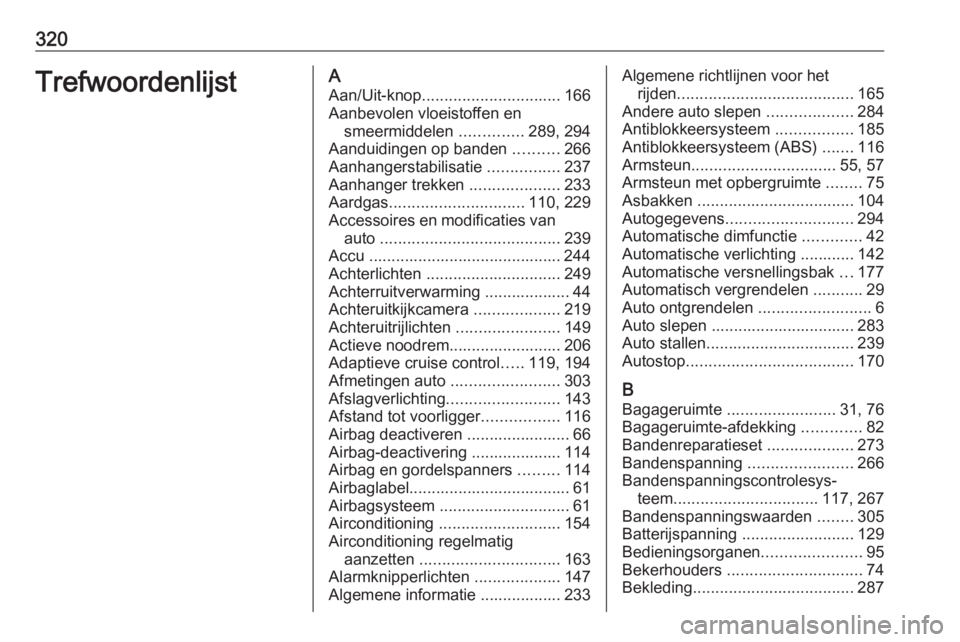 OPEL ASTRA K 2018  Gebruikershandleiding (in Dutch) 320TrefwoordenlijstAAan/Uit-knop ............................... 166
Aanbevolen vloeistoffen en smeermiddelen  ..............289, 294
Aanduidingen op banden  ..........266
Aanhangerstabilisatie  .....