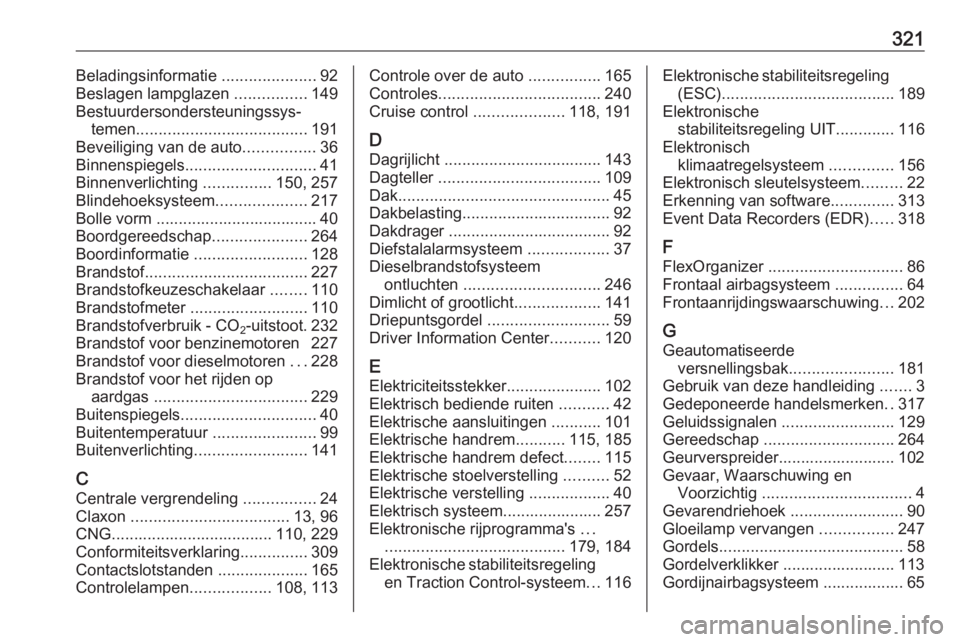 OPEL ASTRA K 2018 Gebruikershandleiding (in Dutch) 321Beladingsinformatie .....................92
Beslagen lampglazen ................149
Bestuurdersondersteuningssys‐ temen ...................................... 191
Beveiliging van de auto ....... OPEL ASTRA K 2018 Gebruikershandleiding (in Dutch) 321Beladingsinformatie .....................92
Beslagen lampglazen ................149
Bestuurdersondersteuningssys‐ temen ...................................... 191
Beveiliging van de auto .......