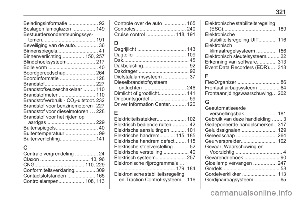 OPEL ASTRA K 2018  Gebruikershandleiding (in Dutch) 321Beladingsinformatie .....................92
Beslagen lampglazen  ................149
Bestuurdersondersteuningssys‐ temen ...................................... 191
Beveiliging van de auto .......