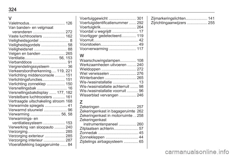 OPEL ASTRA K 2018 Gebruikershandleiding (in Dutch) 324VValetmodus................................. 126Van banden- en velgmaat veranderen ............................. 272
Vaste luchtroosters ....................162
Veiligheidsgordel ............... OPEL ASTRA K 2018 Gebruikershandleiding (in Dutch) 324VValetmodus................................. 126Van banden- en velgmaat veranderen ............................. 272
Vaste luchtroosters ....................162
Veiligheidsgordel ...............