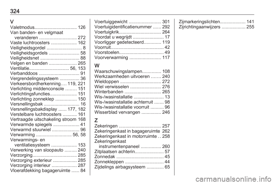 OPEL ASTRA K 2018  Gebruikershandleiding (in Dutch) 324VValetmodus................................. 126Van banden- en velgmaat veranderen  ............................. 272
Vaste luchtroosters  ....................162
Veiligheidsgordel  ...............