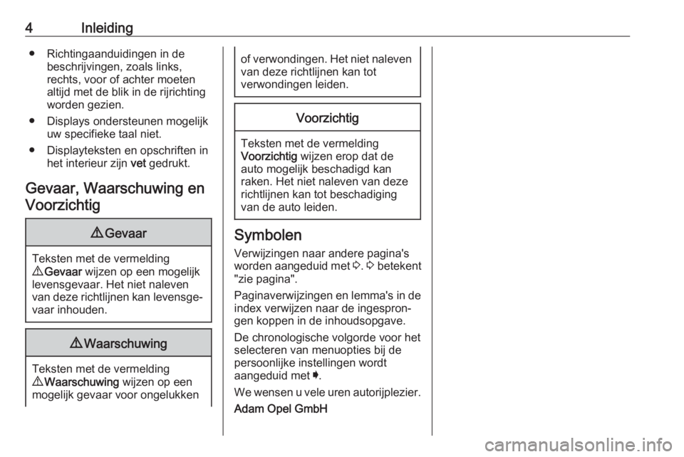 OPEL ASTRA K 2018  Gebruikershandleiding (in Dutch) 4Inleiding● Richtingaanduidingen in debeschrijvingen, zoals links,
rechts, voor of achter moeten
altijd met de blik in de rijrichting
worden gezien.
● Displays ondersteunen mogelijk uw specifieke 