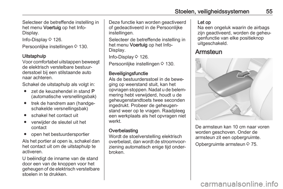OPEL ASTRA K 2018  Gebruikershandleiding (in Dutch) Stoelen, veiligheidssystemen55Selecteer de betreffende instelling in
het menu  Voertuig op het Info-
Display.
Info-Display  3 126.
Persoonlijke instellingen  3 130.
Uitstaphulp
Voor comfortabel uitsta